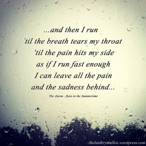 And I run til the breath tears my throat The Alarm Rain in the Summertime