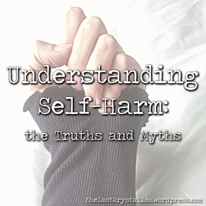 understanding self harm, truths about self harm, myths about self harm, the last krystallos, 