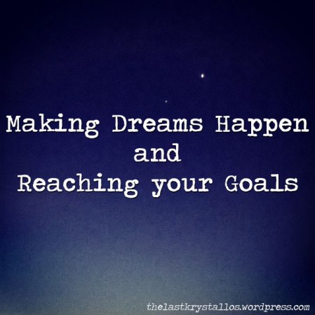 making dreams happen, reaching your goals, the last krystallos, 