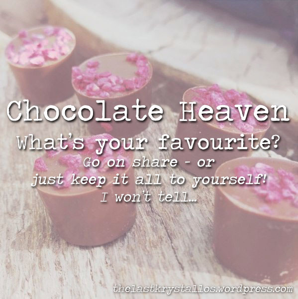 Chocolate Heaven - What's your favourite - The Last Krystallos