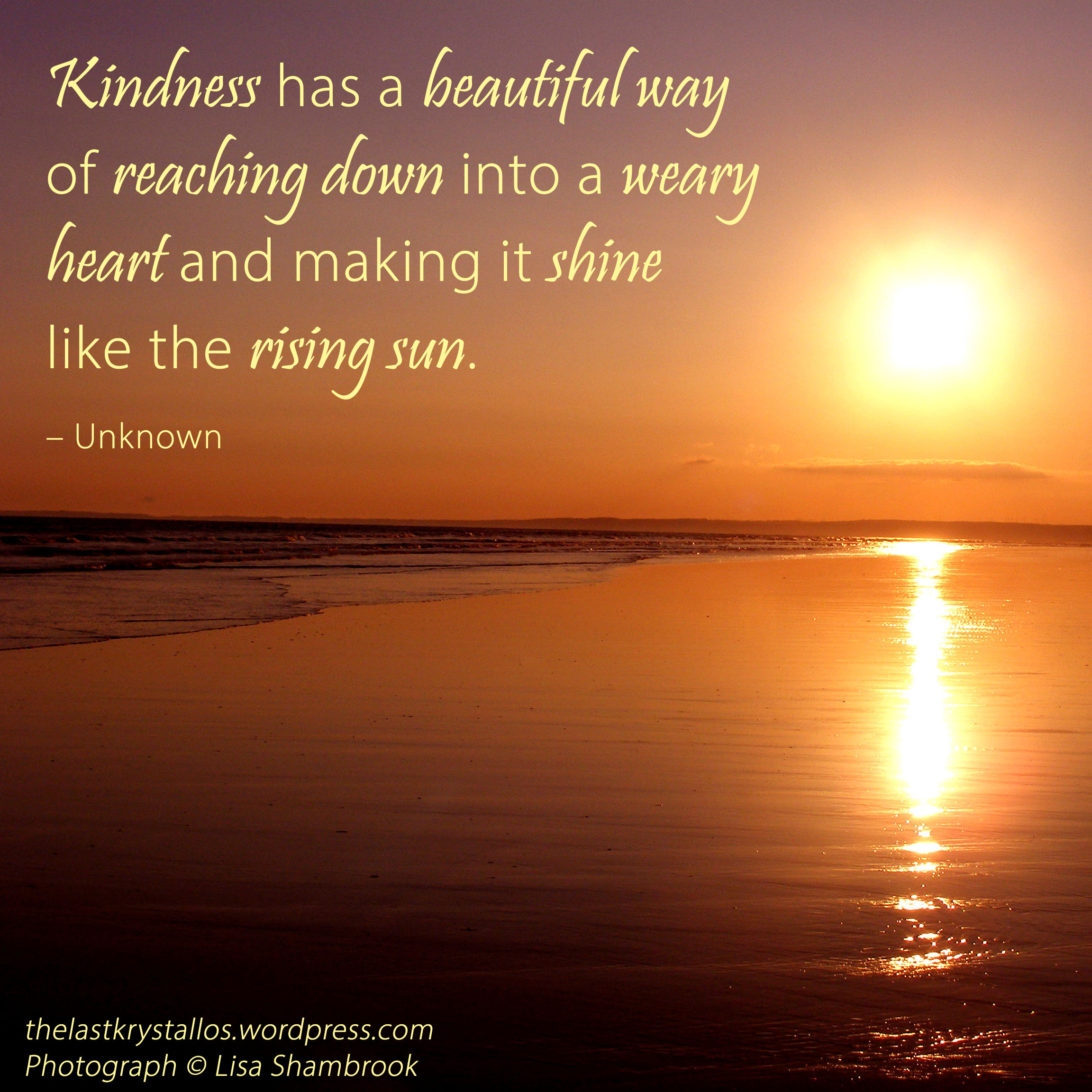 Kindness has a beautiful way of reaching down into a weary heart and making it shine like the rising sun, kindness quote, the last krystallos, 