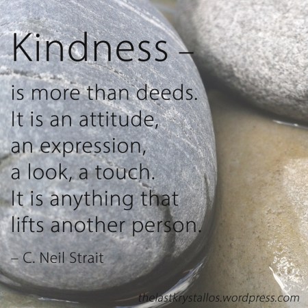 Kindness is more than deeds it is an attitude expression look touch anything that lifts another person, C Neil Strait, the last krystallos, kindness quote,
