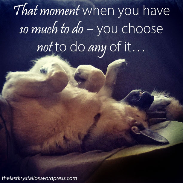 that moment when you have so much to do you choose not to do any of it, procrastination, the last krystallos,