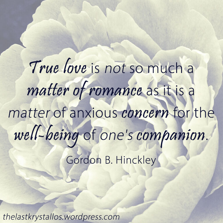 True love a matter of anxious concern for ones companion, Gordon B Hinckley quote, love quote, the last krystallos,