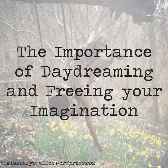 The Importance of Daydreaming and Freeing your Imagination - The Last Krystallos