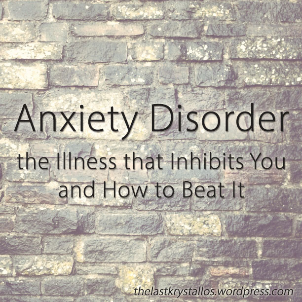 Anxiety Disorder - the Illness that Inhibits You and How to Beat It - The Last Krystallos