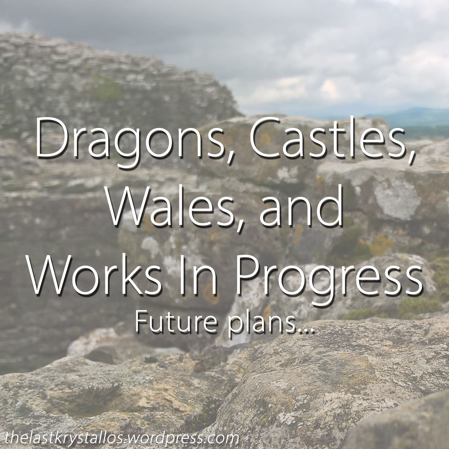 Dragons, Castles, Wales, and WIP... The Last Krystallos.