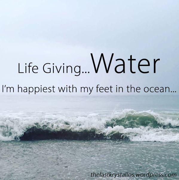 Life Giving Water - I'm happiest with my feet in the ocean... The Last Krystallos
