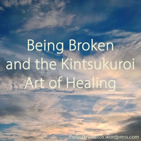 Being Broken and the Kintsukuroi Art of Healing - The Last Krystallos