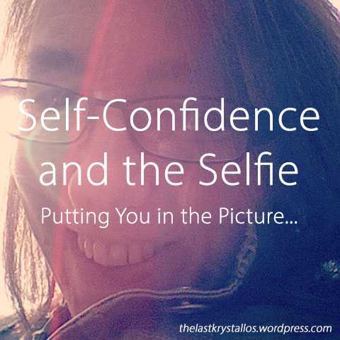 self-confidence-and-the-selfie-putting-you-in-the-picture-the-last-krystallos