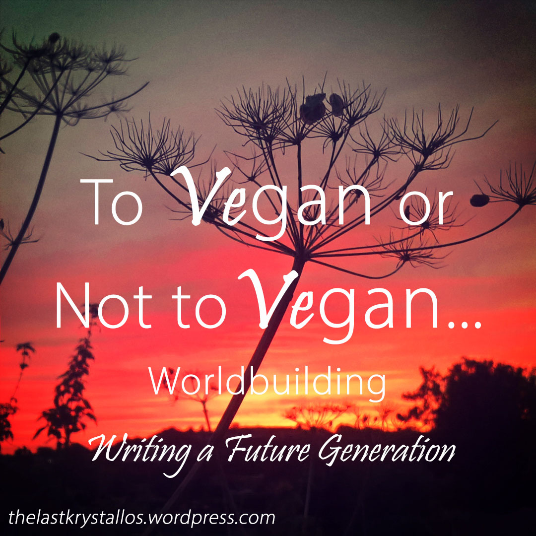 To Vegan or not to Vegan - Worldbuilding - Writing a Future Generation - The Last Krystallos