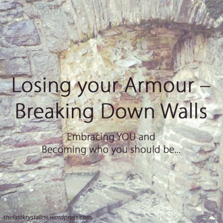 Losing your Armour and Breaking Down Walls - Embracing You and Becoming who you should be - The Last Krystallos