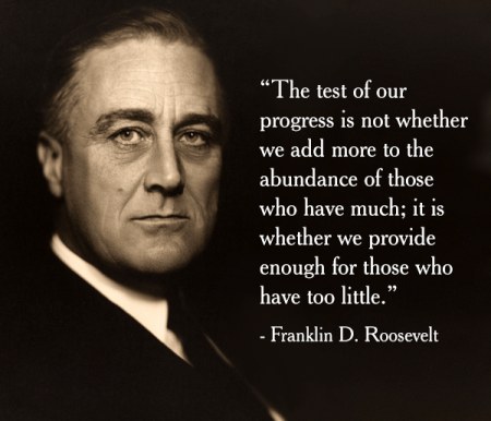 The test of our progress... Franklin D. Roosevelt