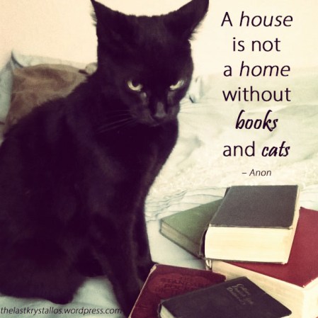 A house is not a home without books and cats - Anon - The Last Krystallos