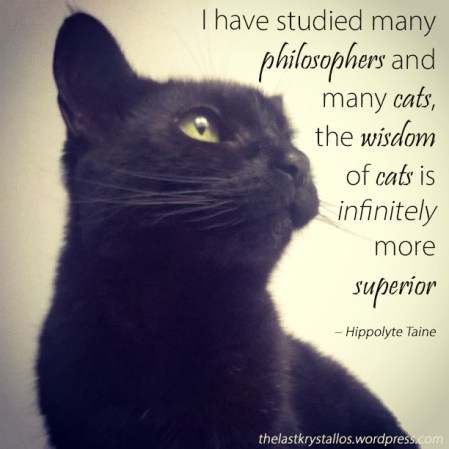 Studied philosophers and cats, wisdom of cats is infinitely more superior - Hippolyte Taine - The Last Krystallos
