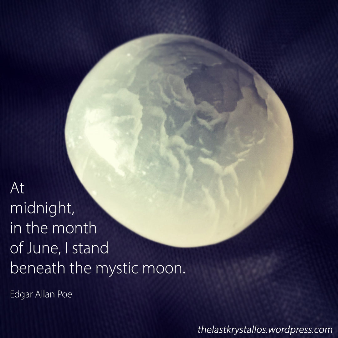 At midnight, in the month of June, I stand beneath the mystic moon. Edgar Allen Poe - The Last Krystallos