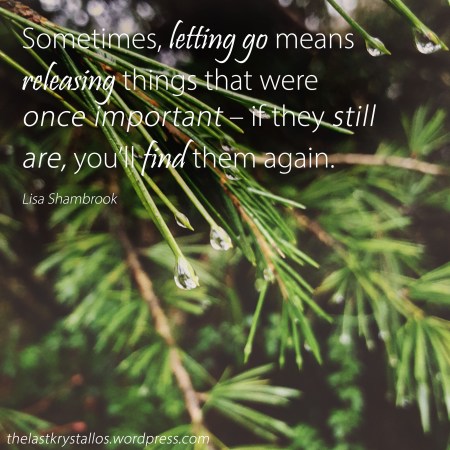 Sometimes, letting go means releasing things that were once important – if they still are, you_ll find them again - Lisa Shambrook - The Last Krystallos