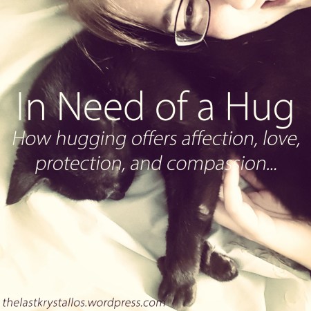 In Need of a Hug - How Hugging offers affection, love, protection, and compassion - the last krystallos