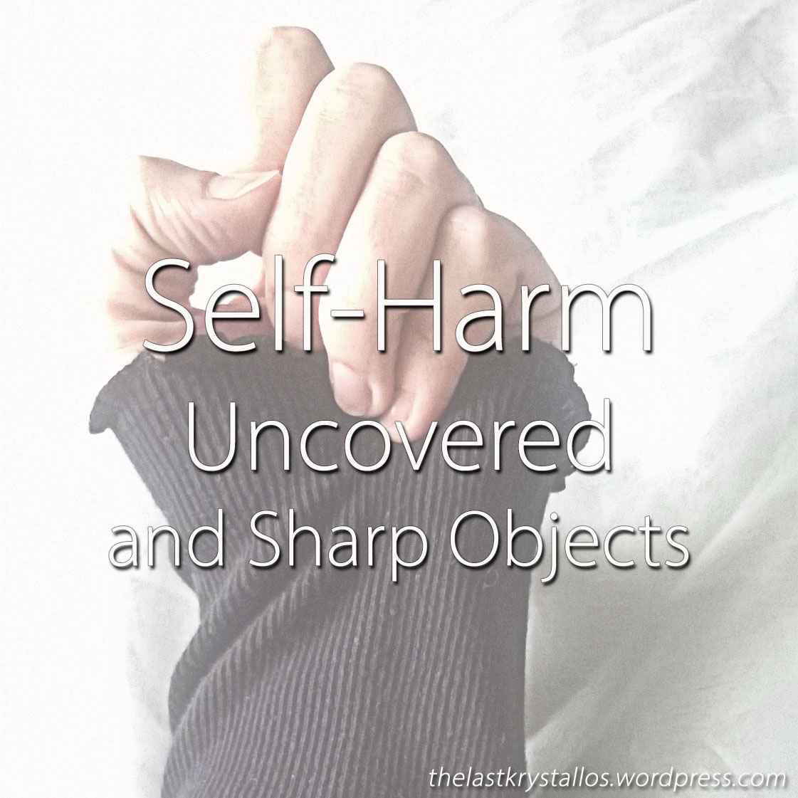 Self-Harm Uncovered and Sharp Objects - The Last Krystallos