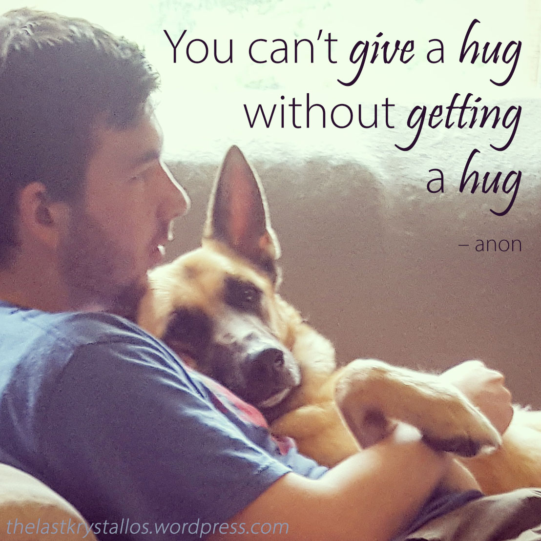 You can't give a hug without getting a hug – anon - the last krystallos