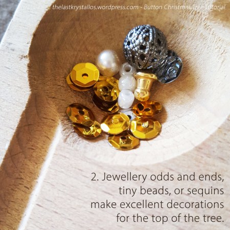 2. Jewellery odds and ends, tiny beads, or sequins make excellent decorations for the top of the tree.