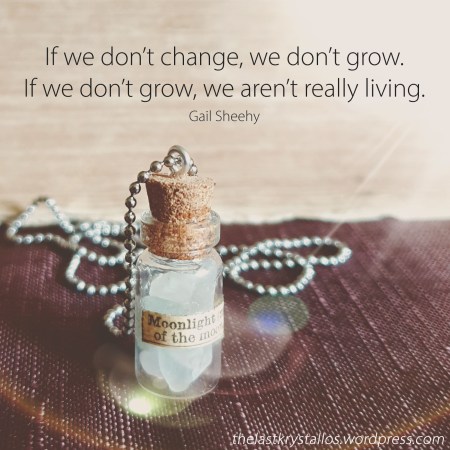 If we don’t change, we don’t grow. If we don’t grow, we aren’t really living – Gail Sheehy