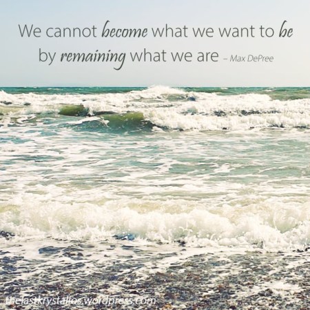 We cannot become what we want to be by remaining who we are - Max Depree - The Last Krystallos