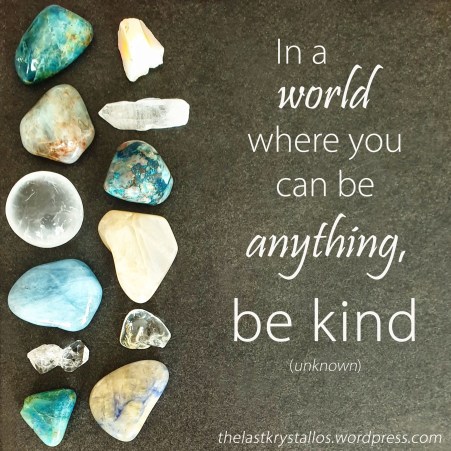 In a world where you can be anything, be kind - the last krystallos